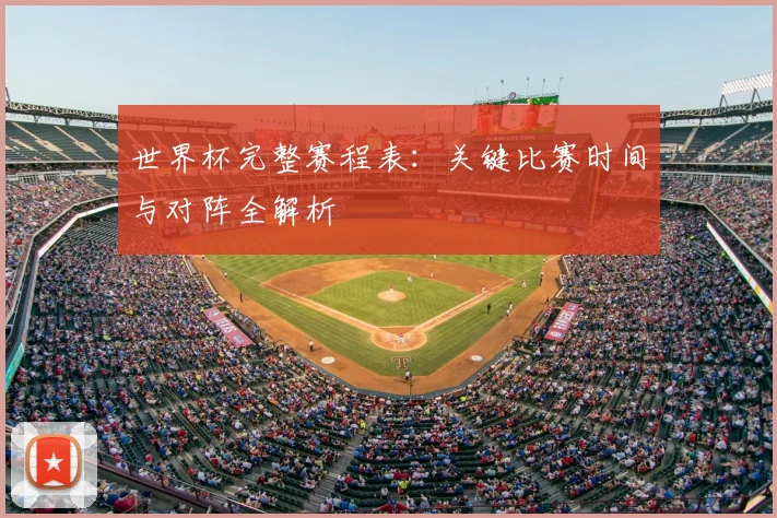 世界杯完整赛程表：关键比赛时间与对阵全解析