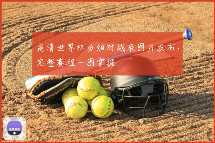 高清世界杯分组对战表图片发布，完整赛程一图掌握