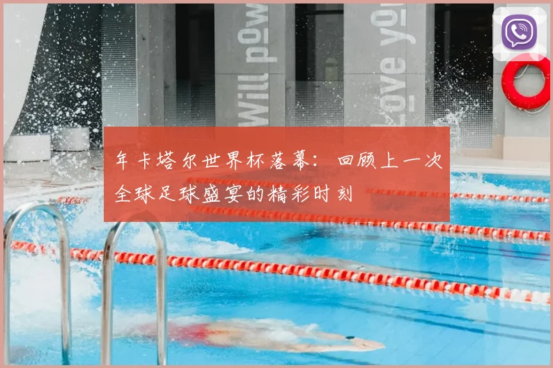 年卡塔尔世界杯落幕：回顾上一次全球足球盛宴的精彩时刻