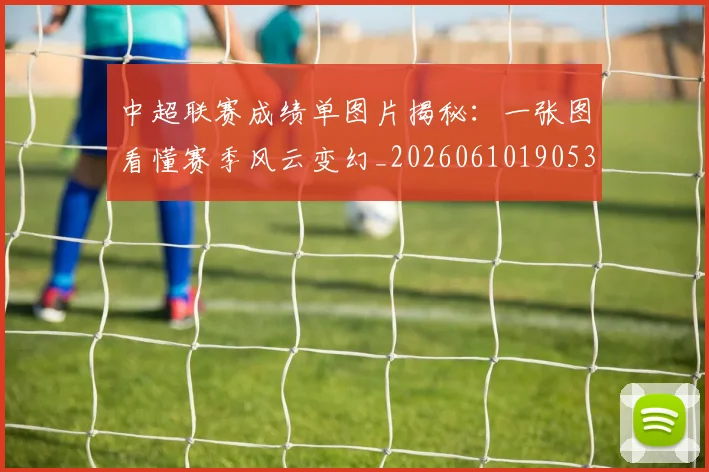中超联赛成绩单图片揭秘：一张图看懂赛季风云变幻_20260610190530